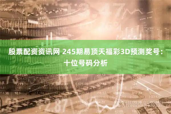 股票配资资讯网 245期易顶天福彩3D预测奖号:十位号码分析